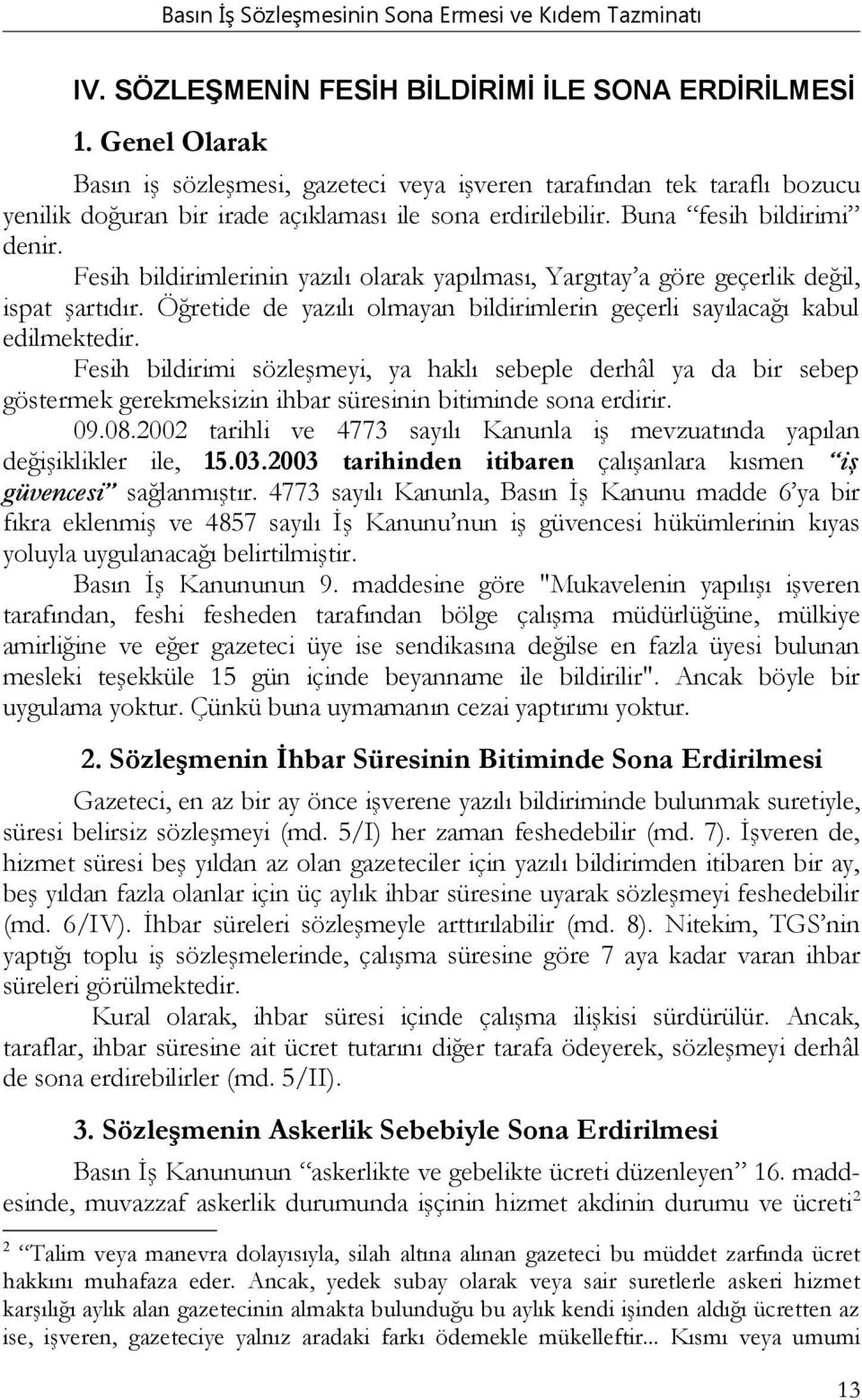 Fesih bildirimlerinin yazılı olarak yapılması, Yargıtay a göre geçerlik değil, ispat şartıdır. Öğretide de yazılı olmayan bildirimlerin geçerli sayılacağı kabul edilmektedir.