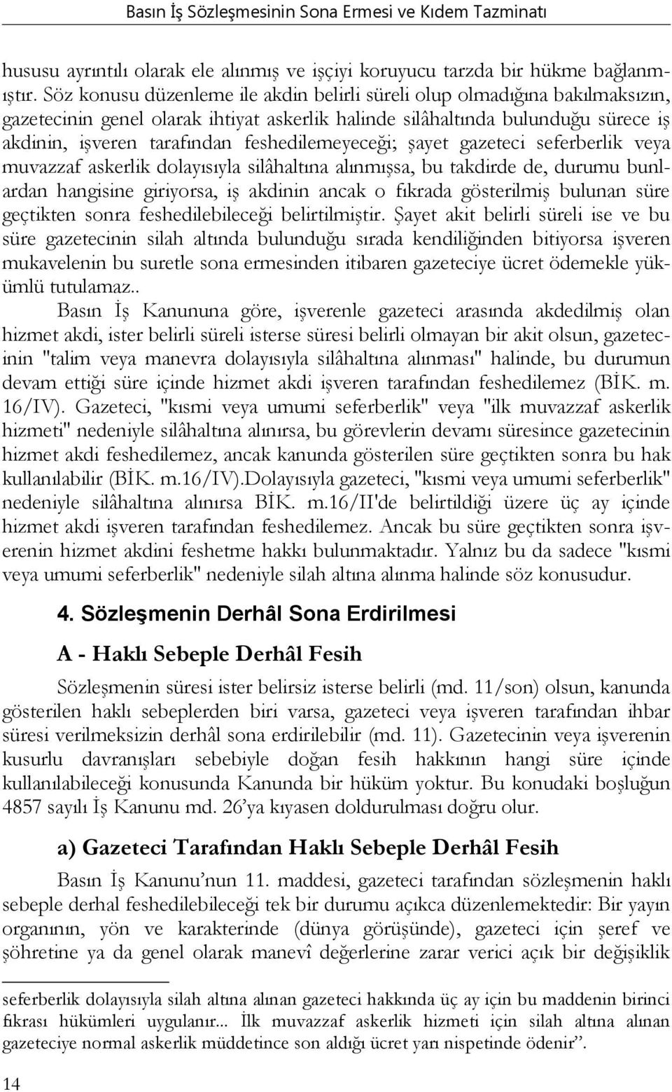 feshedilemeyeceği; şayet gazeteci seferberlik veya muvazzaf askerlik dolayısıyla silâhaltına alınmışsa, bu takdirde de, durumu bunlardan hangisine giriyorsa, iş akdinin ancak o fıkrada gösterilmiş