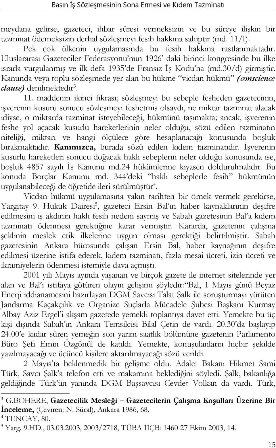 Uluslararası Gazeteciler Federasyonu nun 1926 daki birinci kongresinde bu ilke ısrarla vurgulanmış ve ilk defa 1935 de Fransız İş Kodu na (md.30/d) girmiştir.