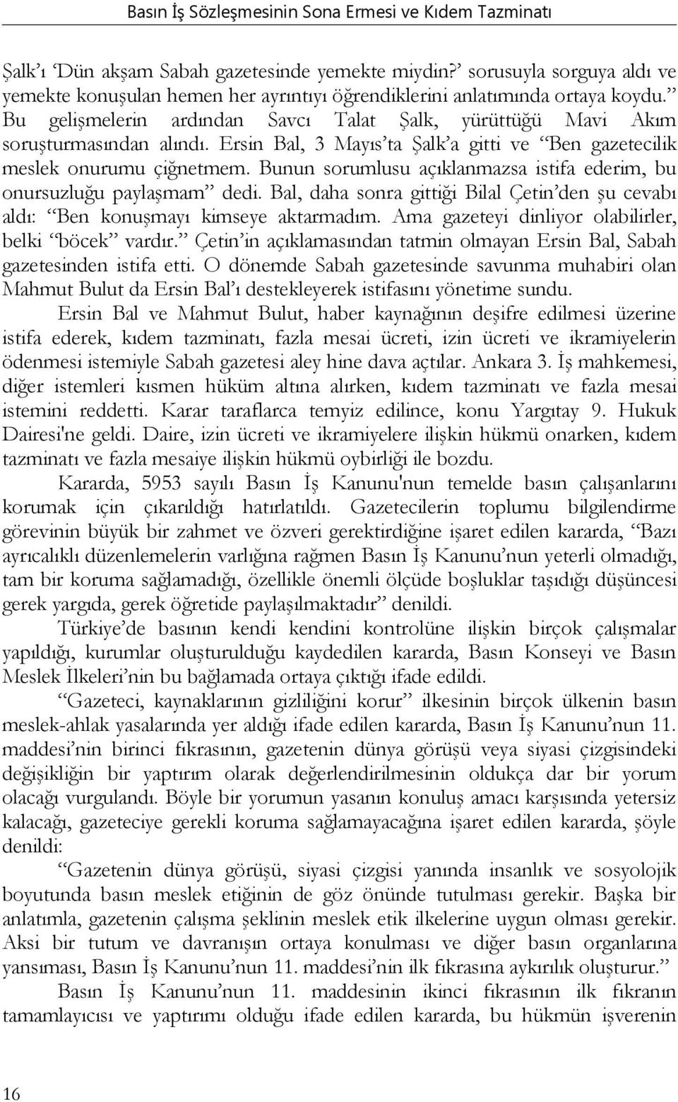 Bunun sorumlusu açıklanmazsa istifa ederim, bu onursuzluğu paylaşmam dedi. Bal, daha sonra gittiği Bilal Çetin den şu cevabı aldı: Ben konuşmayı kimseye aktarmadım.