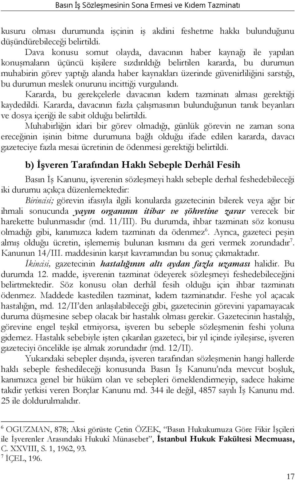 güvenirliliğini sarstığı, bu durumun meslek onurunu incittiği vurgulandı. Kararda, bu gerekçelerle davacının kıdem tazminatı alması gerektiği kaydedildi.