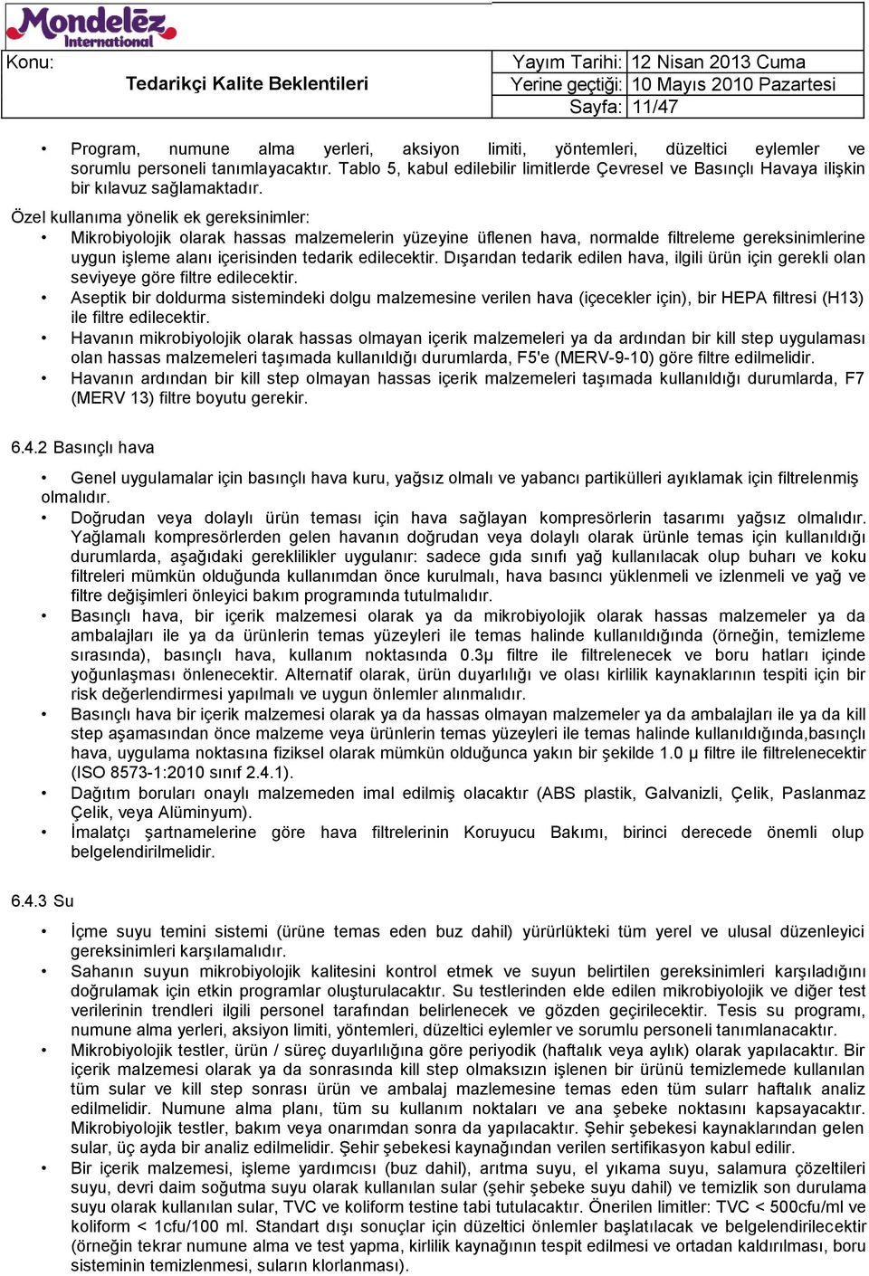 Özel kullanıma yönelik ek gereksinimler: Mikrobiyolojik olarak hassas malzemelerin yüzeyine üflenen hava, normalde filtreleme gereksinimlerine uygun işleme alanı içerisinden tedarik edilecektir.