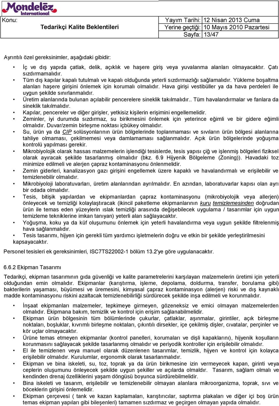 Hava girişi vestibüller ya da hava perdeleri ile uygun şekilde sınırlanmalıdır. Üretim alanlarında bulunan açılabilir pencerelere sineklik takılmalıdır.