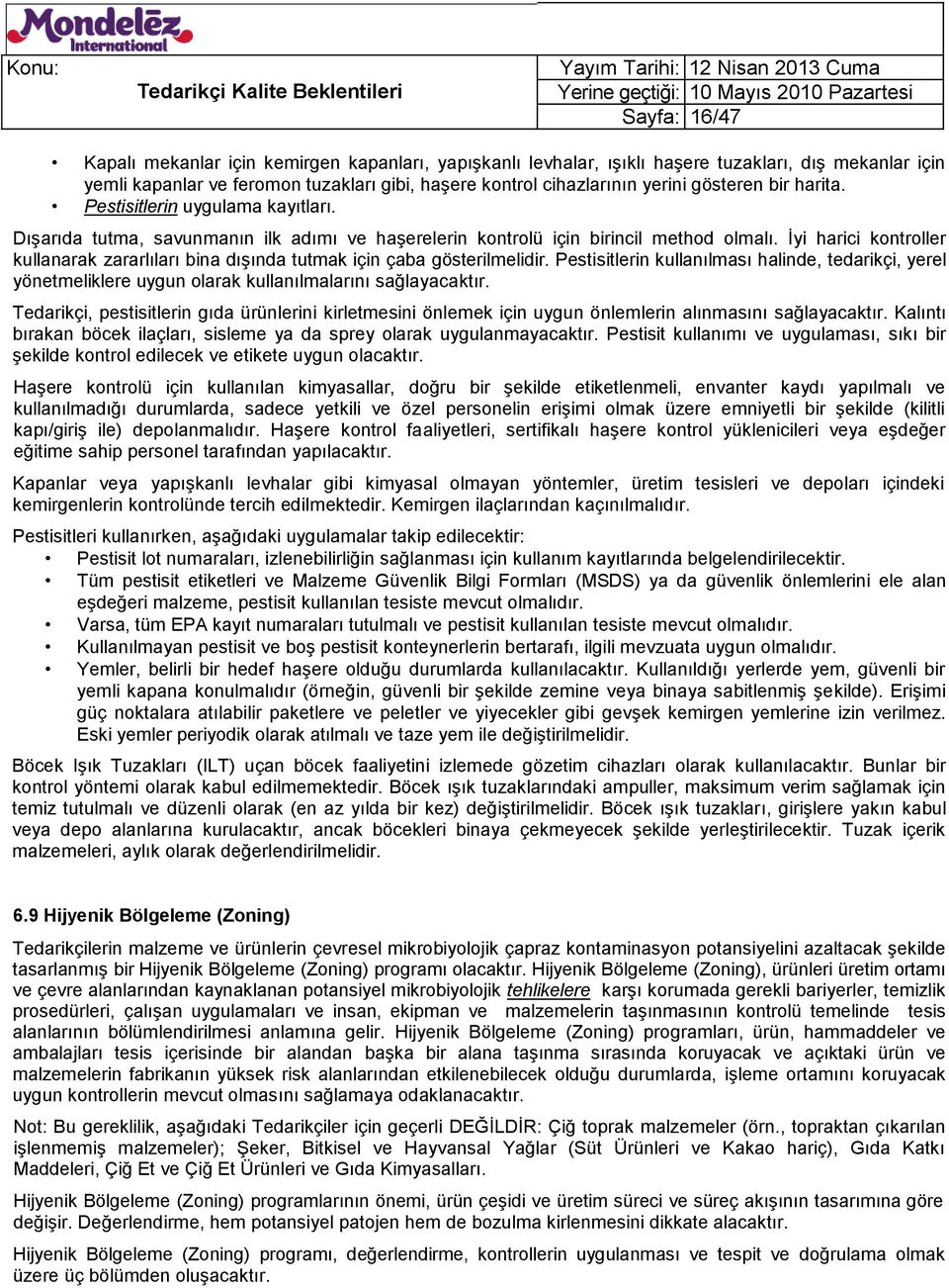 İyi harici kontroller kullanarak zararlıları bina dışında tutmak için çaba gösterilmelidir.