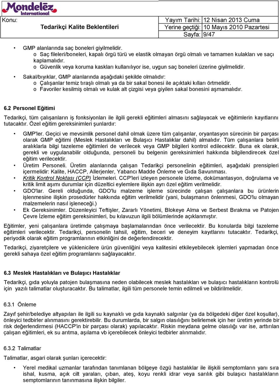 Sakal/bıyıklar, GMP alanlarında aşağıdaki şekilde olmalıdır: o Çalışanlar temiz tıraşlı olmalı ya da bir sakal bonesi ile açıktaki kılları örtmelidir.