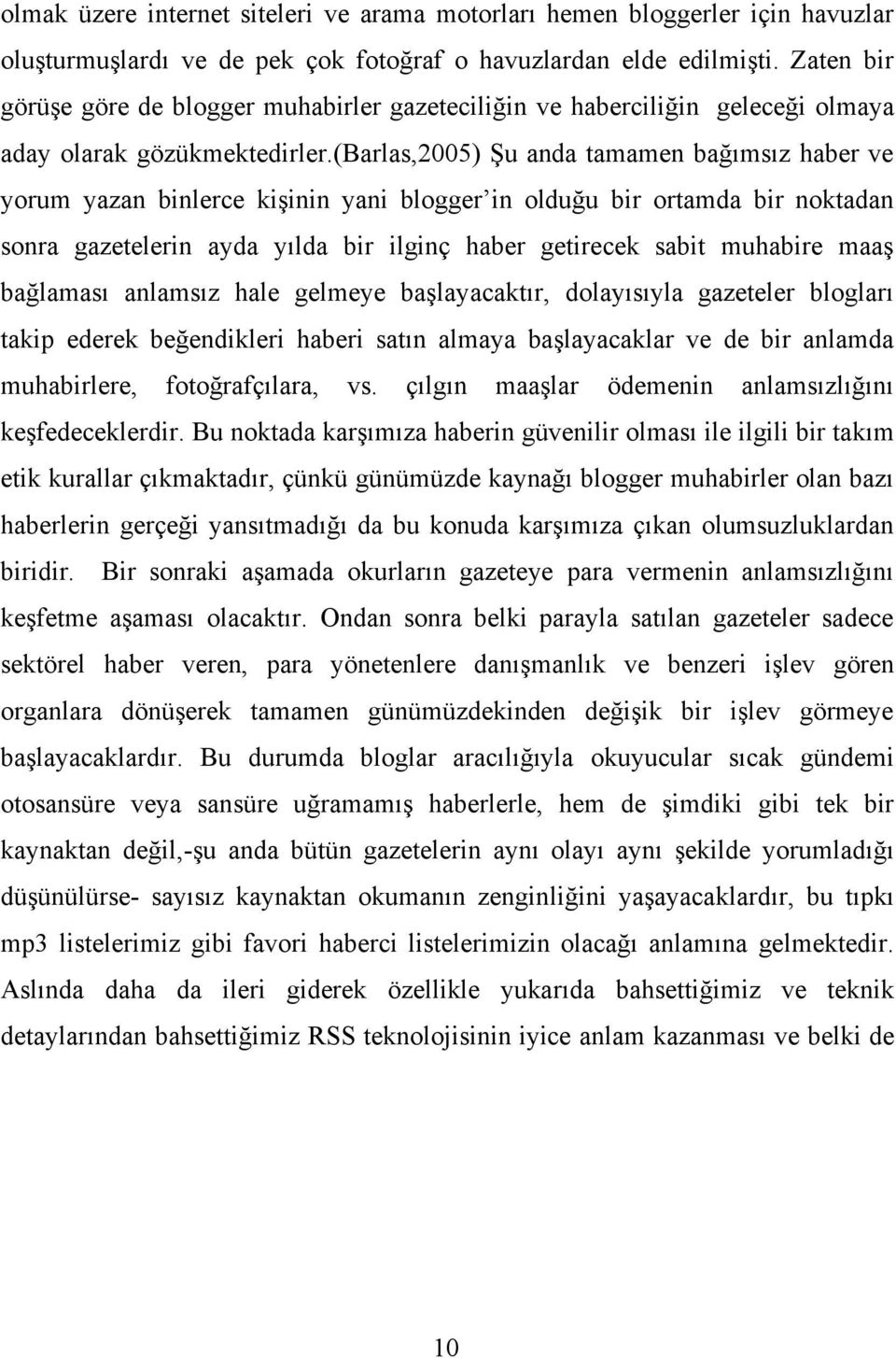 (barlas,2005) Şu anda tamamen bağımsız haber ve yorum yazan binlerce kişinin yani blogger in olduğu bir ortamda bir noktadan sonra gazetelerin ayda yılda bir ilginç haber getirecek sabit muhabire