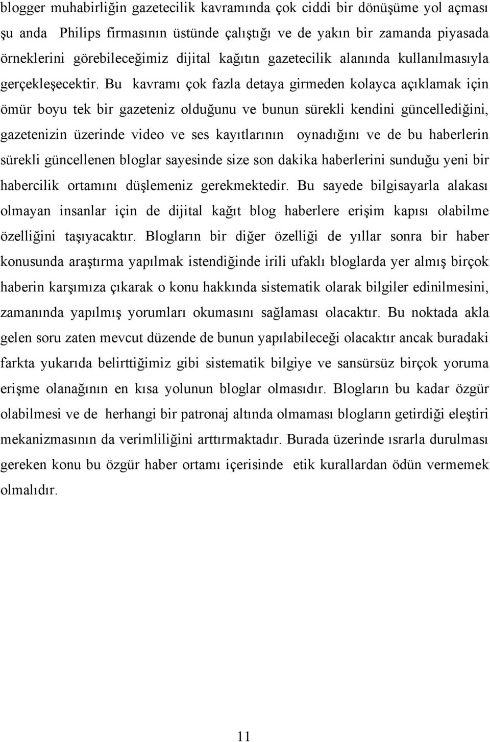 Bu kavramı çok fazla detaya girmeden kolayca açıklamak için ömür boyu tek bir gazeteniz olduğunu ve bunun sürekli kendini güncellediğini, gazetenizin üzerinde video ve ses kayıtlarının oynadığını ve