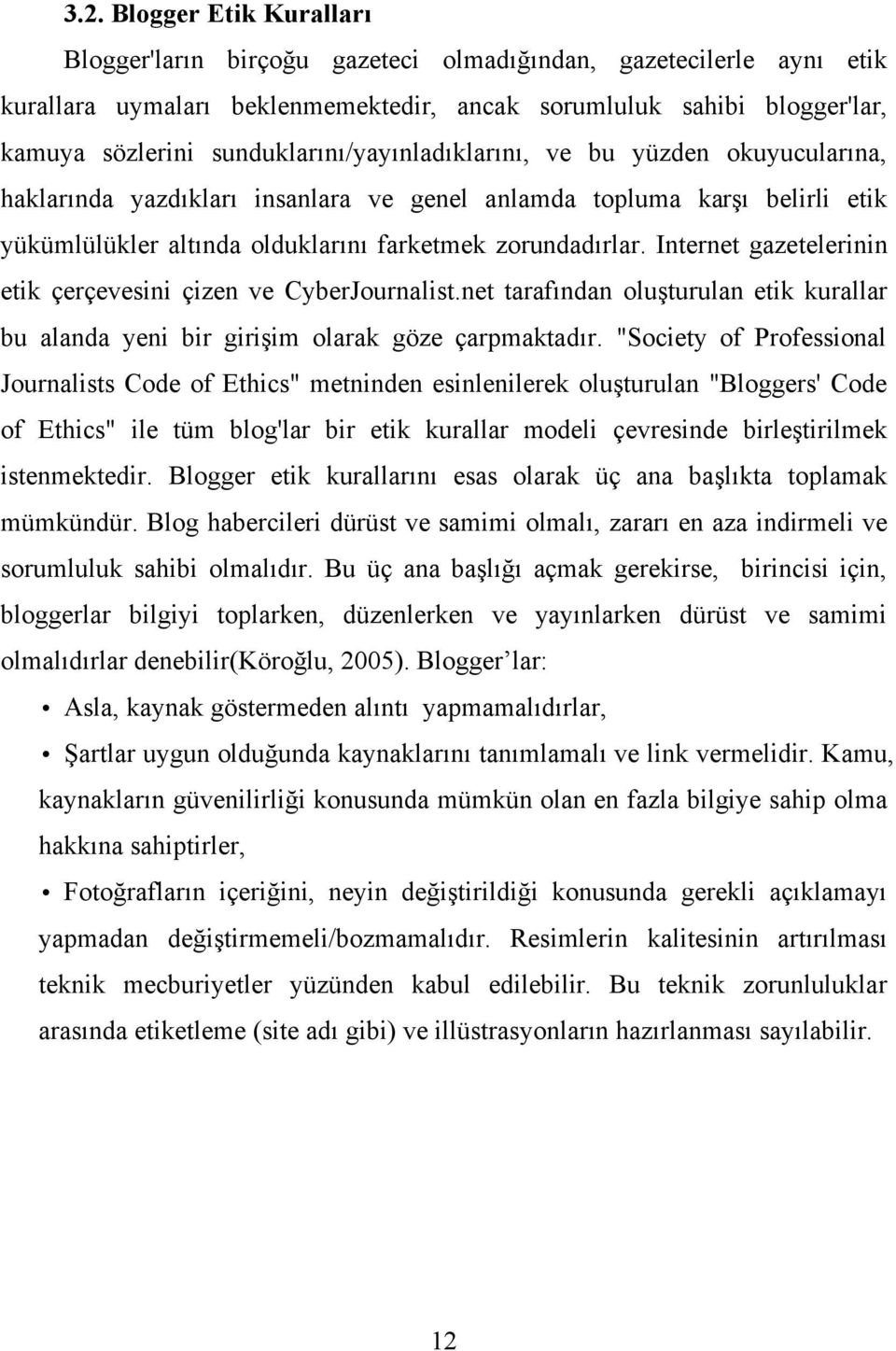 Internet gazetelerinin etik çerçevesini çizen ve CyberJournalist.net tarafından oluşturulan etik kurallar bu alanda yeni bir girişim olarak göze çarpmaktadır.