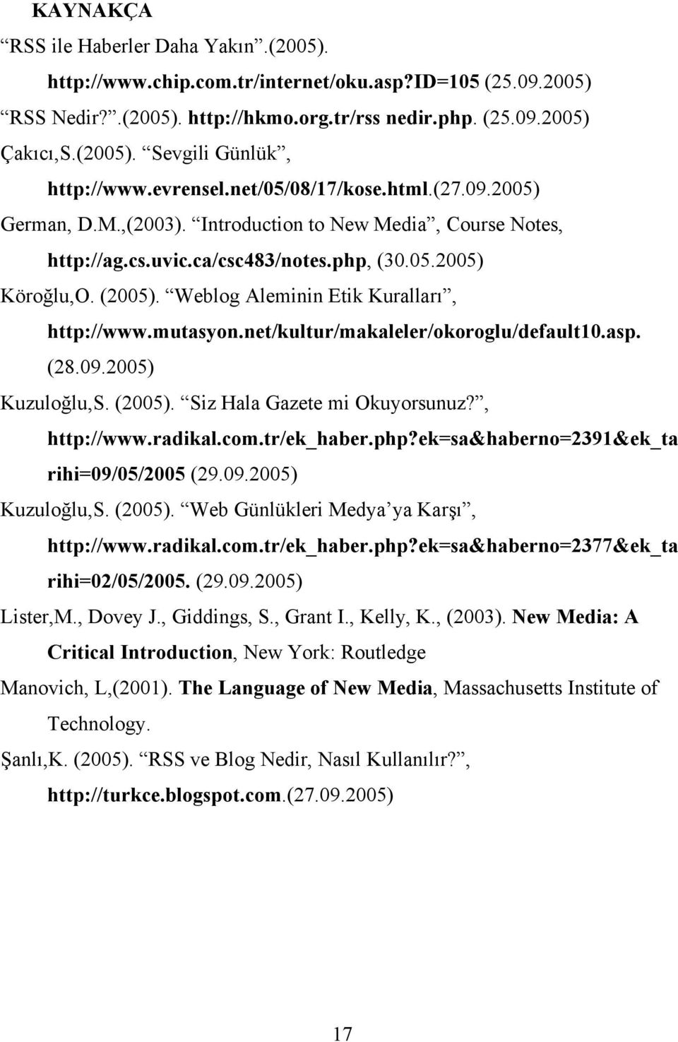 Weblog Aleminin Etik Kuralları, http://www.mutasyon.net/kultur/makaleler/okoroglu/default10.asp. (28.09.2005) Kuzuloğlu,S. (2005). Siz Hala Gazete mi Okuyorsunuz?, http://www.radikal.com.tr/ek_haber.