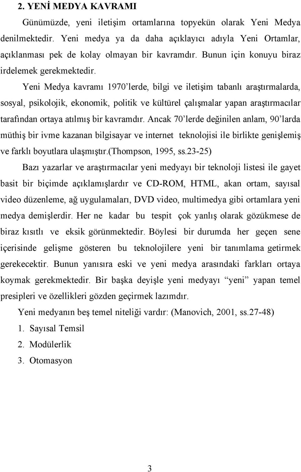 Yeni Medya kavramı 1970 lerde, bilgi ve iletişim tabanlı araştırmalarda, sosyal, psikolojik, ekonomik, politik ve kültürel çalışmalar yapan araştırmacılar tarafından ortaya atılmış bir kavramdır.