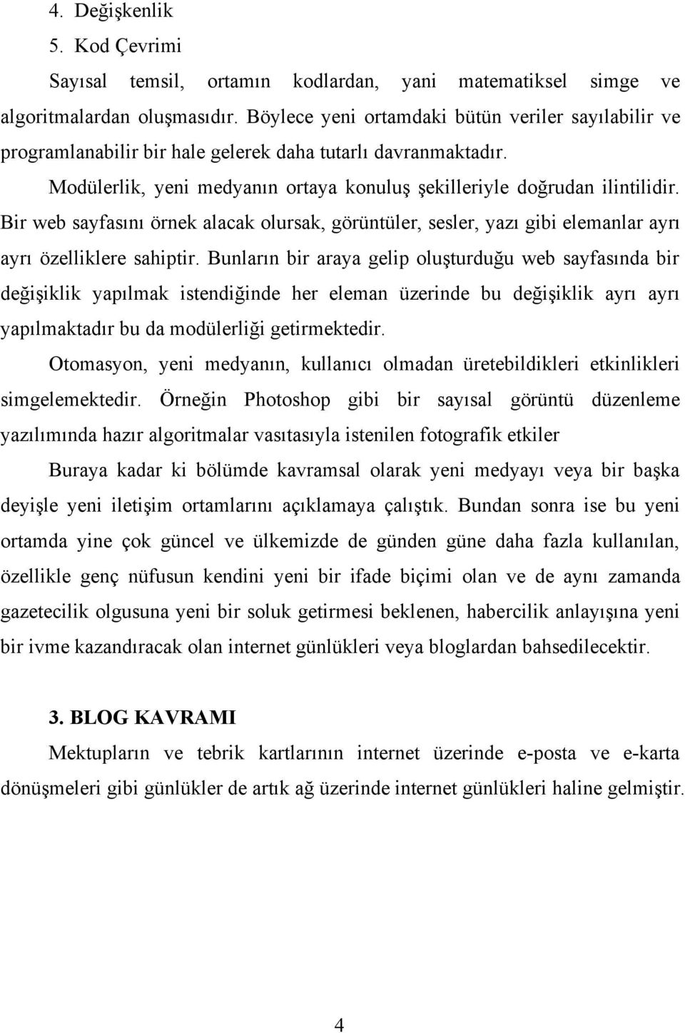 Bir web sayfasını örnek alacak olursak, görüntüler, sesler, yazı gibi elemanlar ayrı ayrı özelliklere sahiptir.