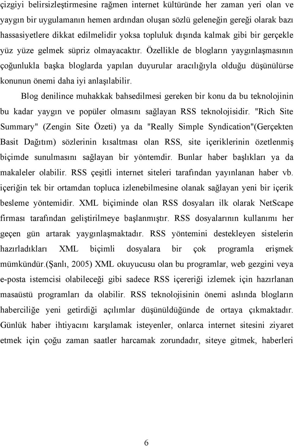 Özellikle de blogların yaygınlaşmasının çoğunlukla başka bloglarda yapılan duyurular aracılığıyla olduğu düşünülürse konunun önemi daha iyi anlaşılabilir.