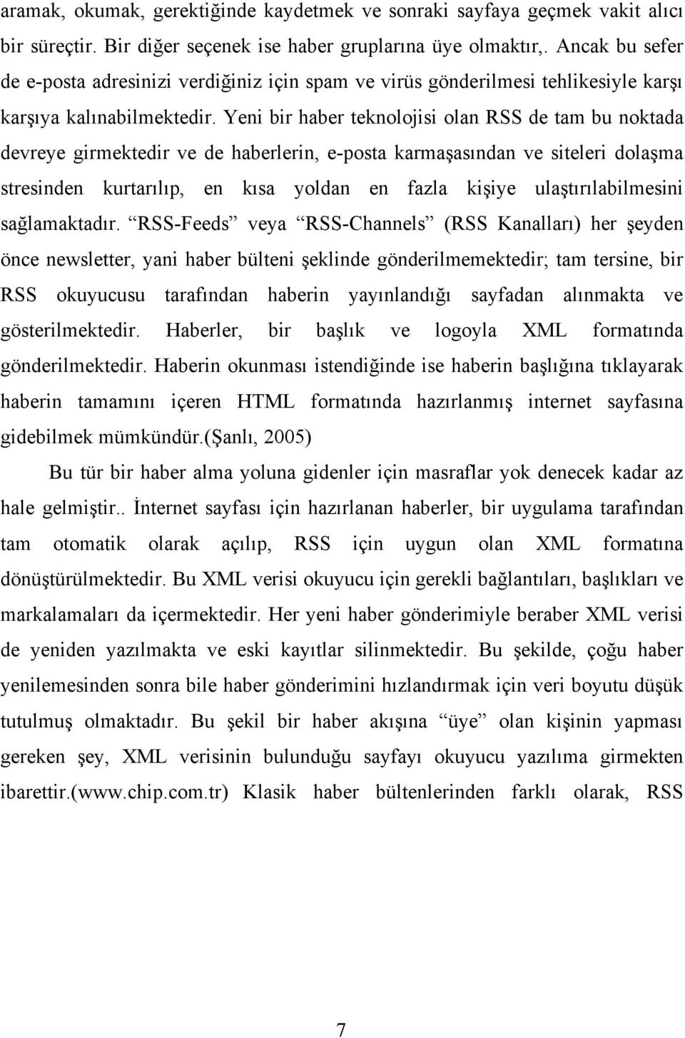 Yeni bir haber teknolojisi olan RSS de tam bu noktada devreye girmektedir ve de haberlerin, e-posta karmaşasından ve siteleri dolaşma stresinden kurtarılıp, en kısa yoldan en fazla kişiye