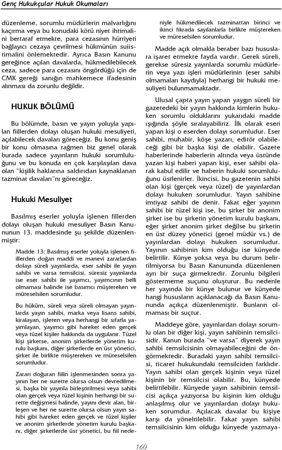 Ayrıca Basın Kanunu gereğince açılan davalarda, hükmedilebilecek ceza, sadece para cezasını öngördüğü için de CMK gereği sanığın mahkemece ifadesinin alınması da zorunlu değildir.