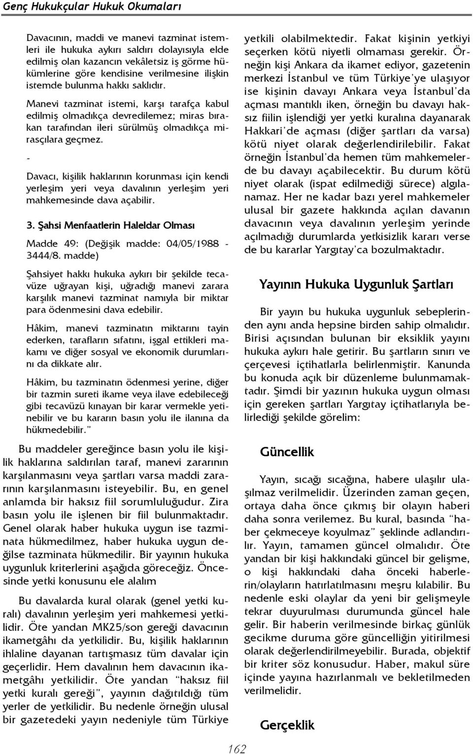 - Davacı, kişilik haklarının korunması için kendi yerleşim yeri veya davalının yerleşim yeri mahkemesinde dava açabilir. 3.