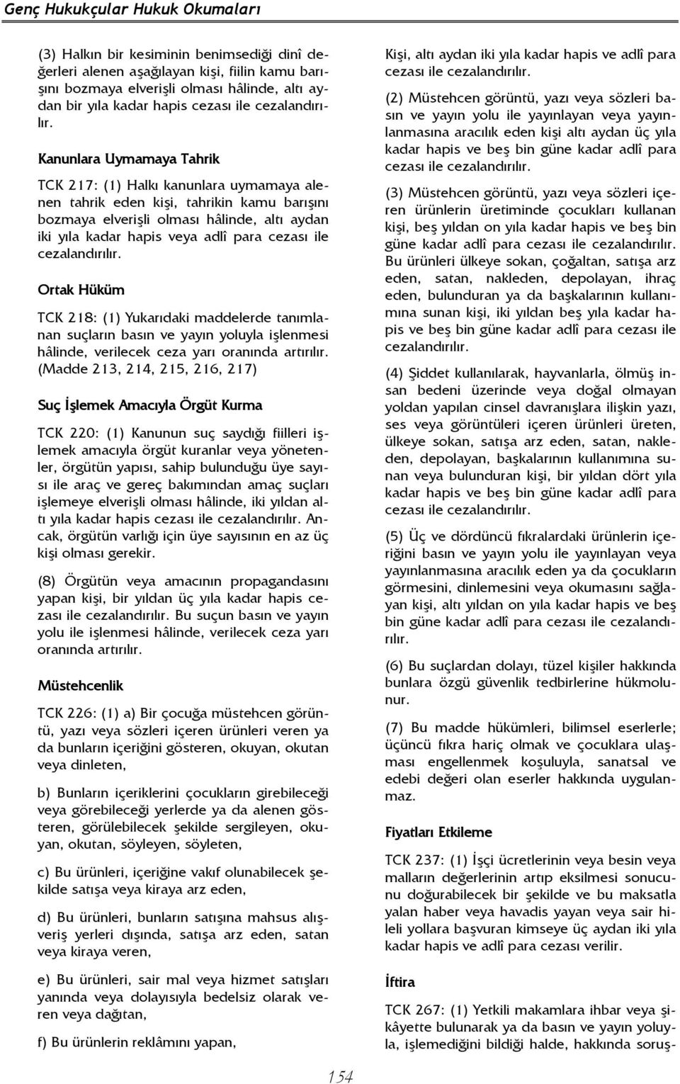 Kanunlara Uymamaya Tahrik TCK 217: (1) Halkı kanunlara uymamaya alenen tahrik eden kişi, tahrikin kamu barışını bozmaya elverişli olması hâlinde, altı aydan iki yıla kadar hapis veya adlî para  Ortak