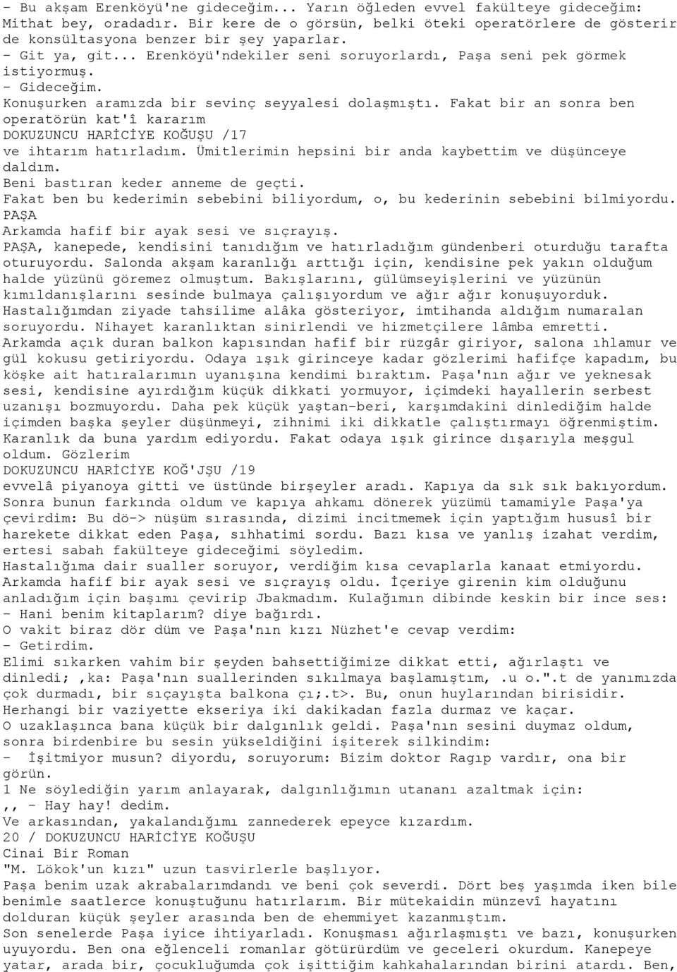 Fakat bir an sonra ben operatörün kat'î kararım DOKUZUNCU HARİCİYE KOĞUŞU /17 ve ihtarım hatırladım. Ümitlerimin hepsini bir anda kaybettim ve düşünceye daldım. Beni bastıran keder anneme de geçti.