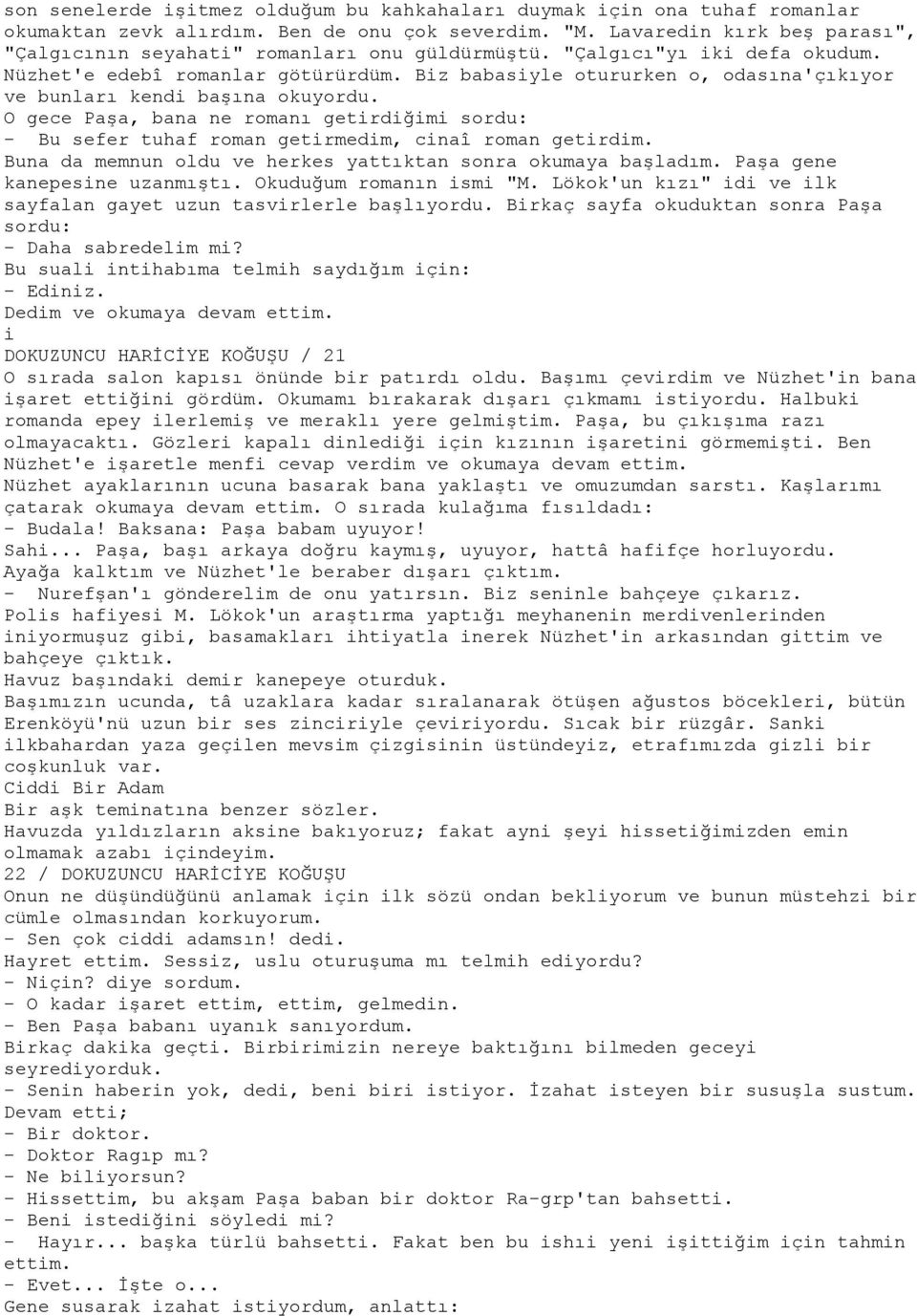 Biz babasiyle otururken o, odasına'çıkıyor ve bunları kendi başına okuyordu. O gece Paşa, bana ne romanı getirdiğimi sordu: - Bu sefer tuhaf roman getirmedim, cinaî roman getirdim.