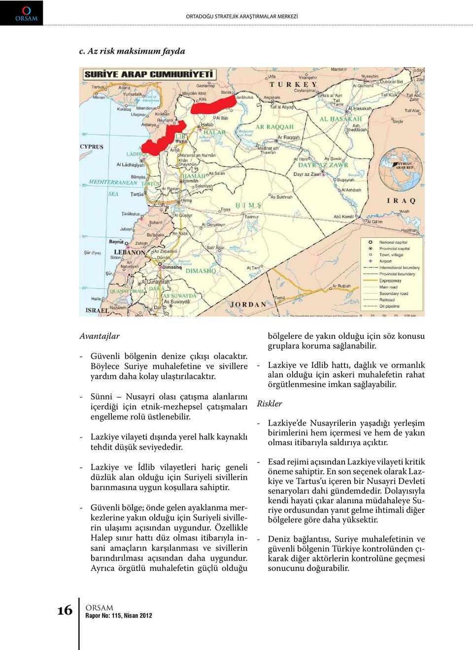 - Lazkiye ve İdlib vilayetleri hariç geneli düzlük alan olduğu için Suriyeli sivillerin barınmasına uygun koşullara sahiptir.