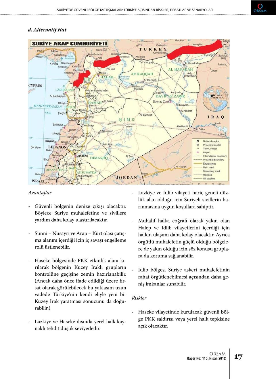 - Haseke bölgesinde PKK etkinlik alanı kırılarak bölgenin Kuzey Iraklı grupların kontrolüne geçişine zemin hazırlanabilir.