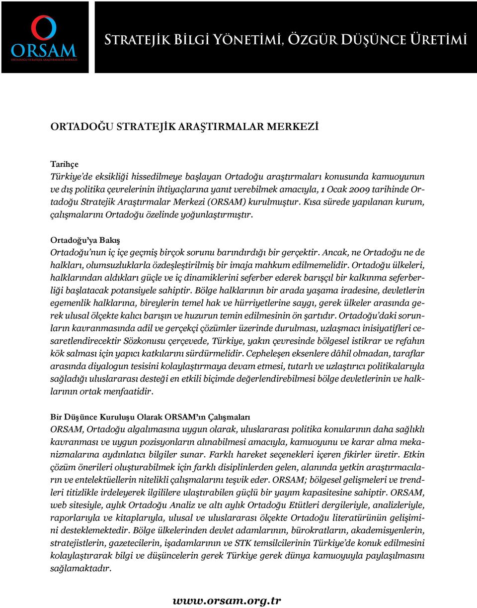 Kısa sürede yapılanan kurum, çalışmalarını Ortadoğu özelinde yoğunlaştırmıştır. Ortadoğu ya Bakış Ortadoğu nun iç içe geçmiş birçok sorunu barındırdığı bir gerçektir.