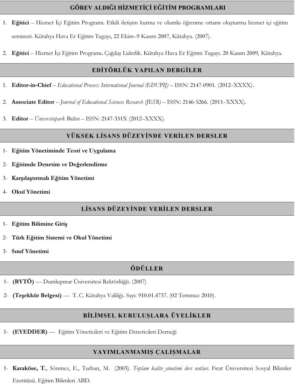 EDİTÖRLÜK YAPILAN DERGİLER 1. Editor-in-Chief Educational Process: International Journal (EDUPIJ) ISSN: 2147-0901. (2012 XXXX). 2. Associate Editor Journal of Educational Sciences Research (JESR) ISSN: 2146-5266.