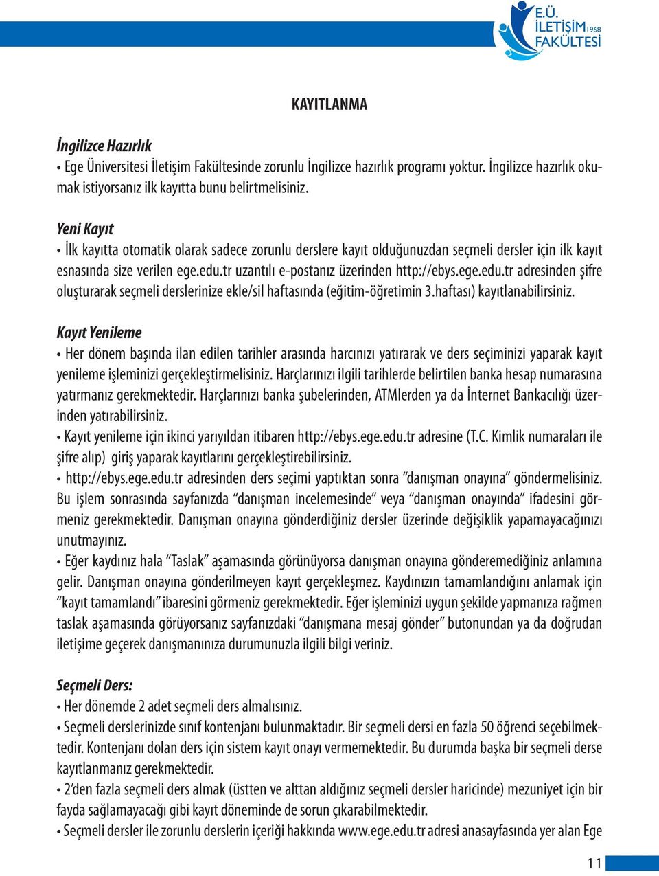 tr uzantılı e-postanız üzerinden http://ebys.ege.edu.tr adresinden şifre oluşturarak seçmeli derslerinize ekle/sil haftasında (eğitim-öğretimin 3.haftası) kayıtlanabilirsiniz.