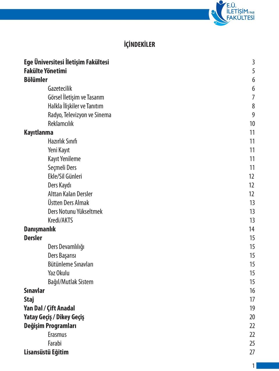 Dersler 12 Üstten Ders Almak 13 Ders Notunu Yükseltmek 13 Kredi/AKTS 13 Danışmanlık 14 Dersler 15 Ders Devamlılığı 15 Ders Başarısı 15 Bütünleme Sınavları 15 Yaz