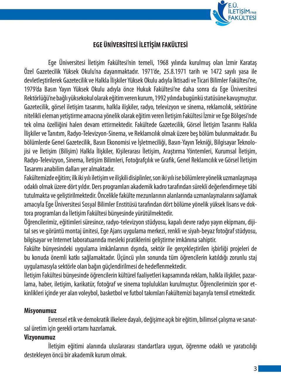 Fakültesi ne daha sonra da Ege Üniversitesi Rektörlüğü ne bağlı yüksekokul olarak eğitim veren kurum, 1992 yılında bugünkü statüsüne kavuşmuştur.