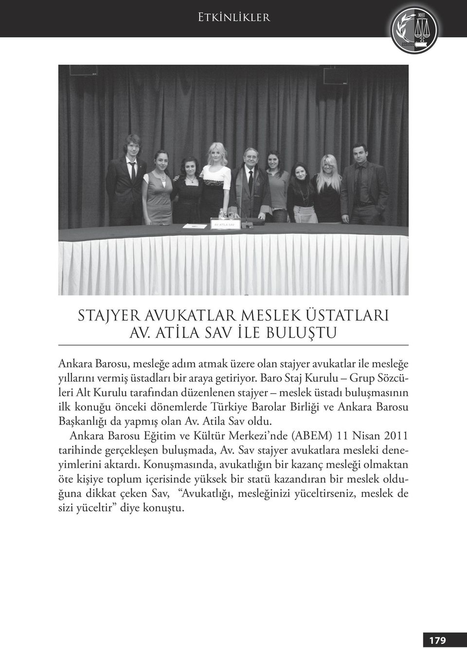 Av. Atila Sav oldu. Ankara Barosu Eğitim ve Kültür Merkezi nde (ABEM) 11 Nisan 2011 tarihinde gerçekleşen buluşmada, Av. Sav stajyer avukatlara mesleki deneyimlerini aktardı.