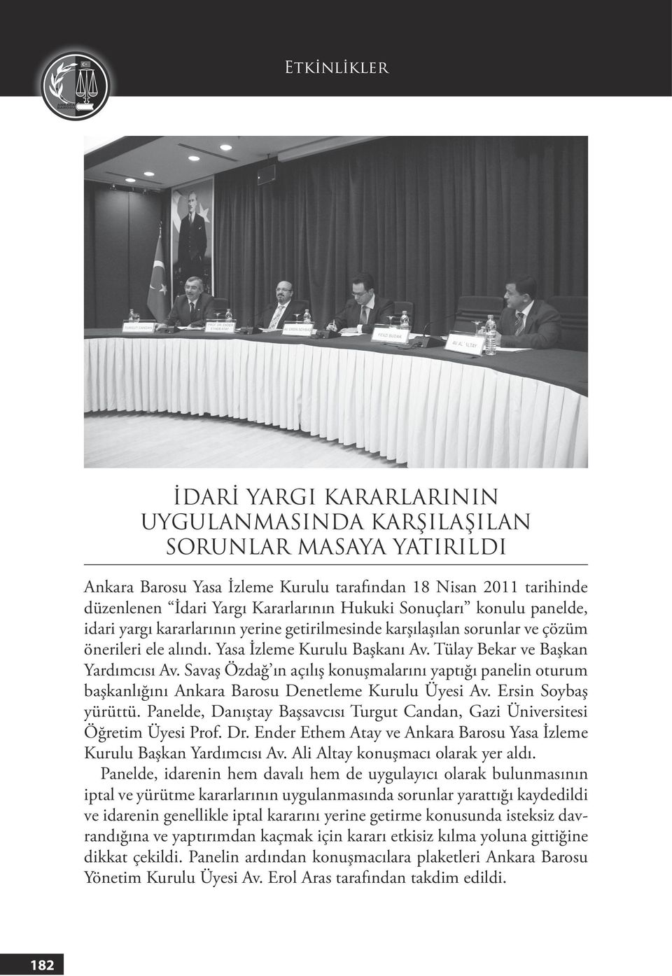 Savaş Özdağ ın açılış konuşmalarını yaptığı panelin oturum başkanlığını Ankara Barosu Denetleme Kurulu Üyesi Av. Ersin Soybaş yürüttü.