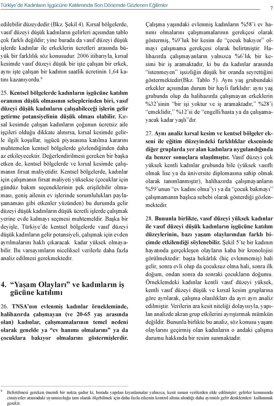 farklılık söz konusudur. 2006 itibarıyla, kırsal kesimde vasıf düzeyi düşük bir işte çalışan bir erkek, aynı işte çalışan bir kadının saatlik ücretinin 1,64 katını kazanıyordu. 9 25.