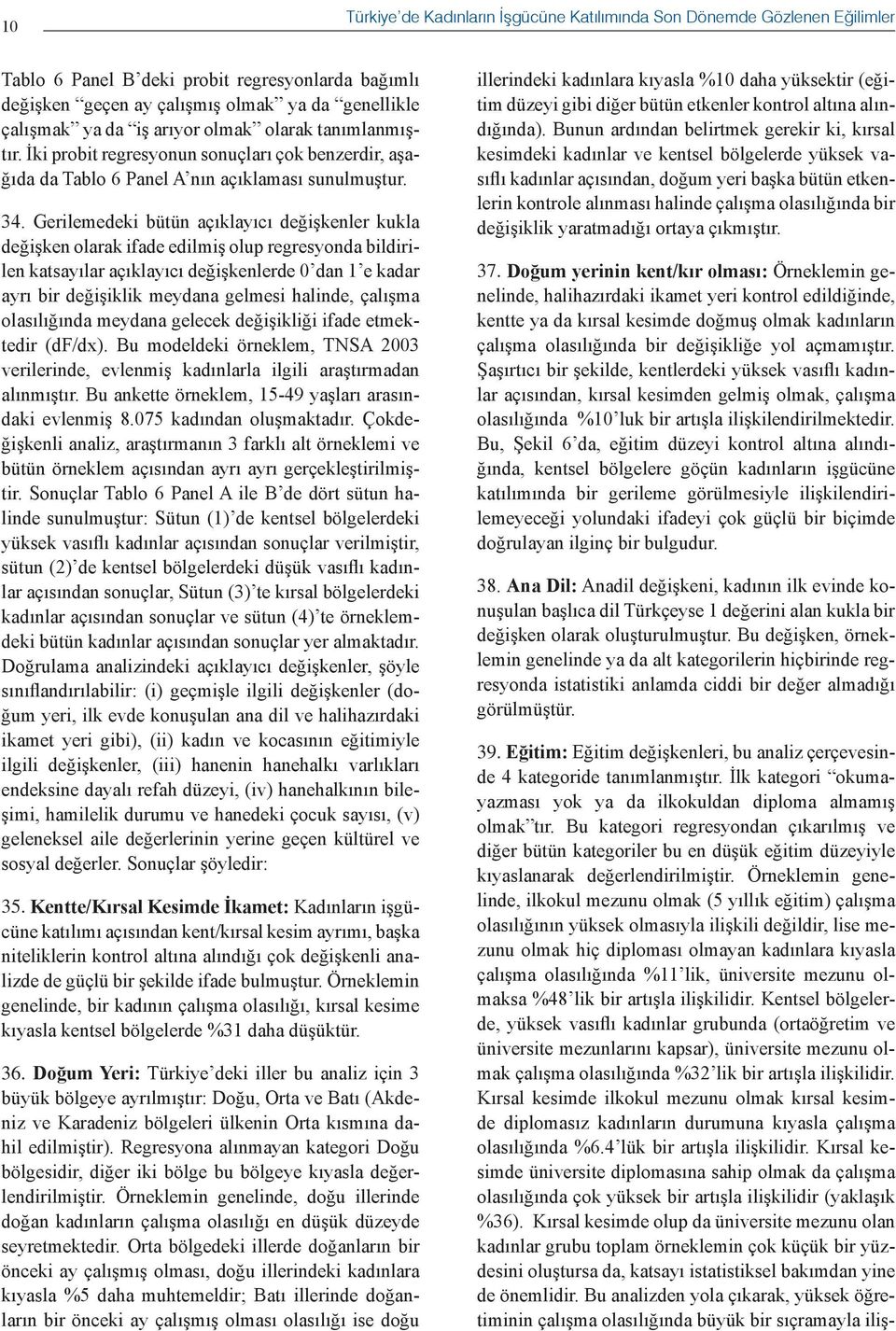 Gerilemedeki bütün açıklayıcı değişkenler kukla değişken olarak ifade edilmiş olup regresyonda bildirilen katsayılar açıklayıcı değişkenlerde 0 dan 1 e kadar ayrı bir değişiklik meydana gelmesi