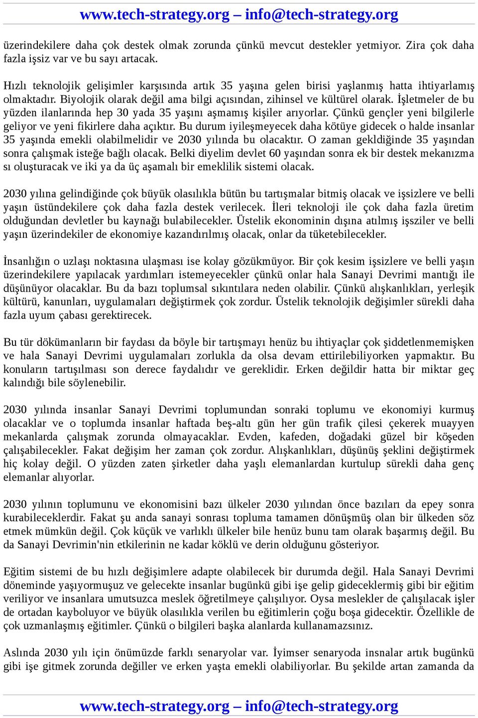 İşletmeler de bu yüzden ilanlarında hep 30 yada 35 yaşını aşmamış kişiler arıyorlar. Çünkü gençler yeni bilgilerle geliyor ve yeni fikirlere daha açıktır.