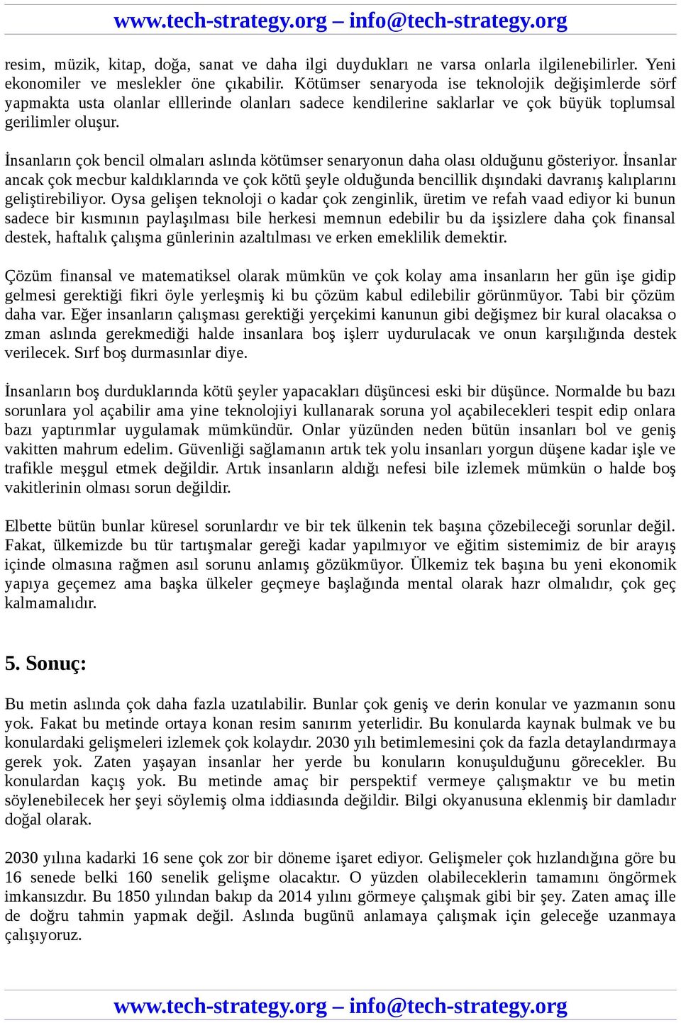 İnsanların çok bencil olmaları aslında kötümser senaryonun daha olası olduğunu gösteriyor.