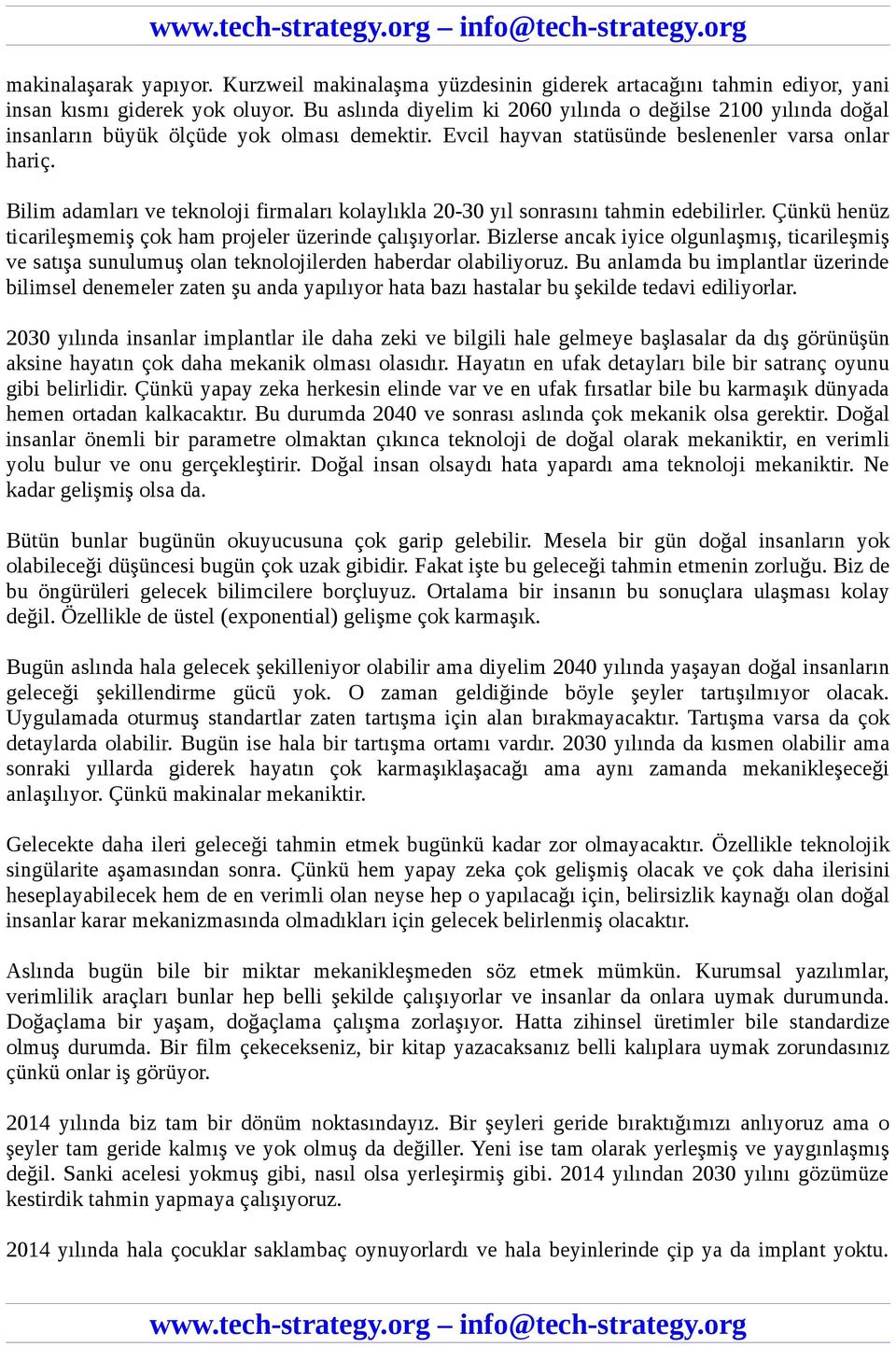 Bilim adamları ve teknoloji firmaları kolaylıkla 20-30 yıl sonrasını tahmin edebilirler. Çünkü henüz ticarileşmemiş çok ham projeler üzerinde çalışıyorlar.