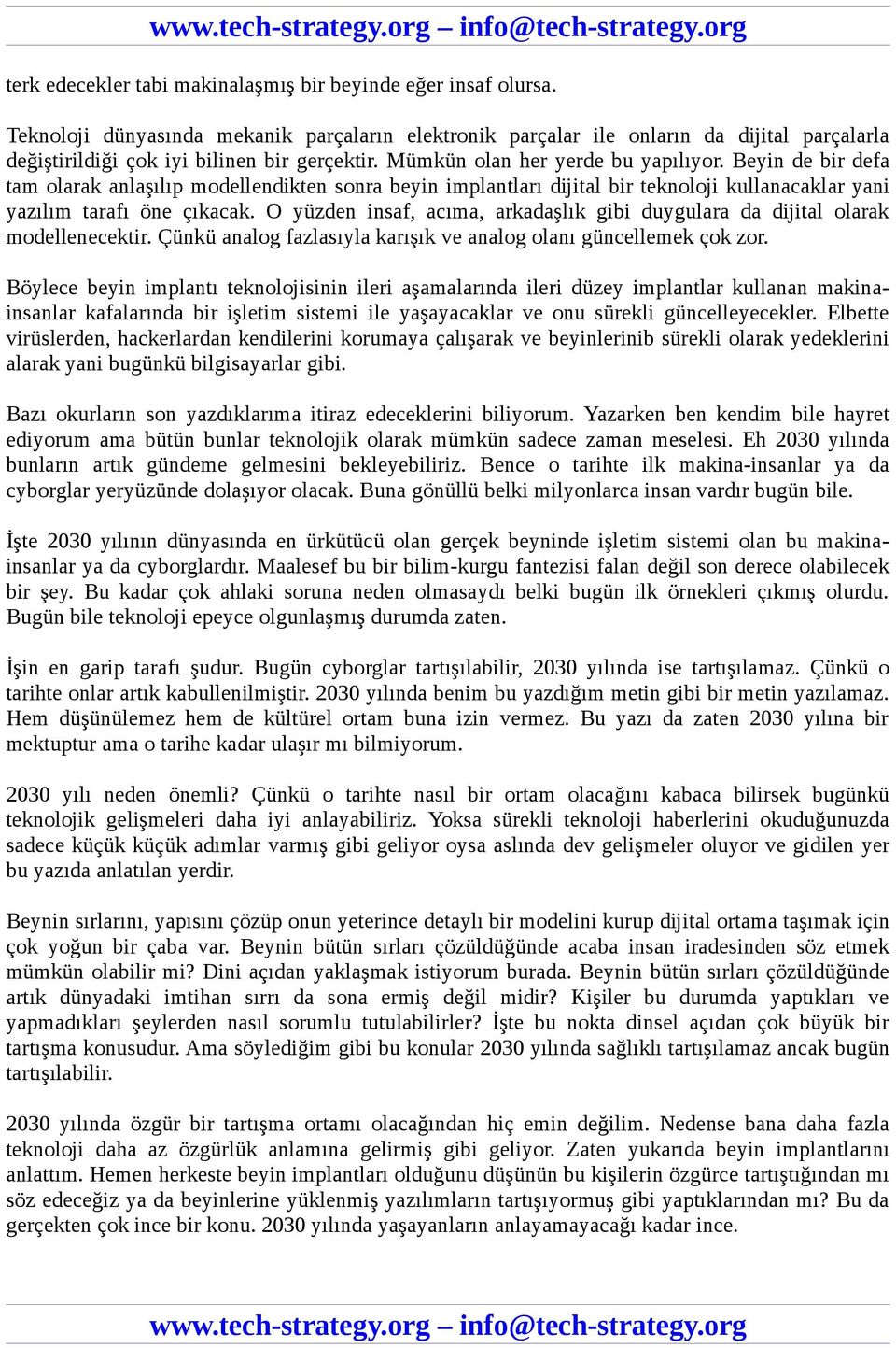 Beyin de bir defa tam olarak anlaşılıp modellendikten sonra beyin implantları dijital bir teknoloji kullanacaklar yani yazılım tarafı öne çıkacak.