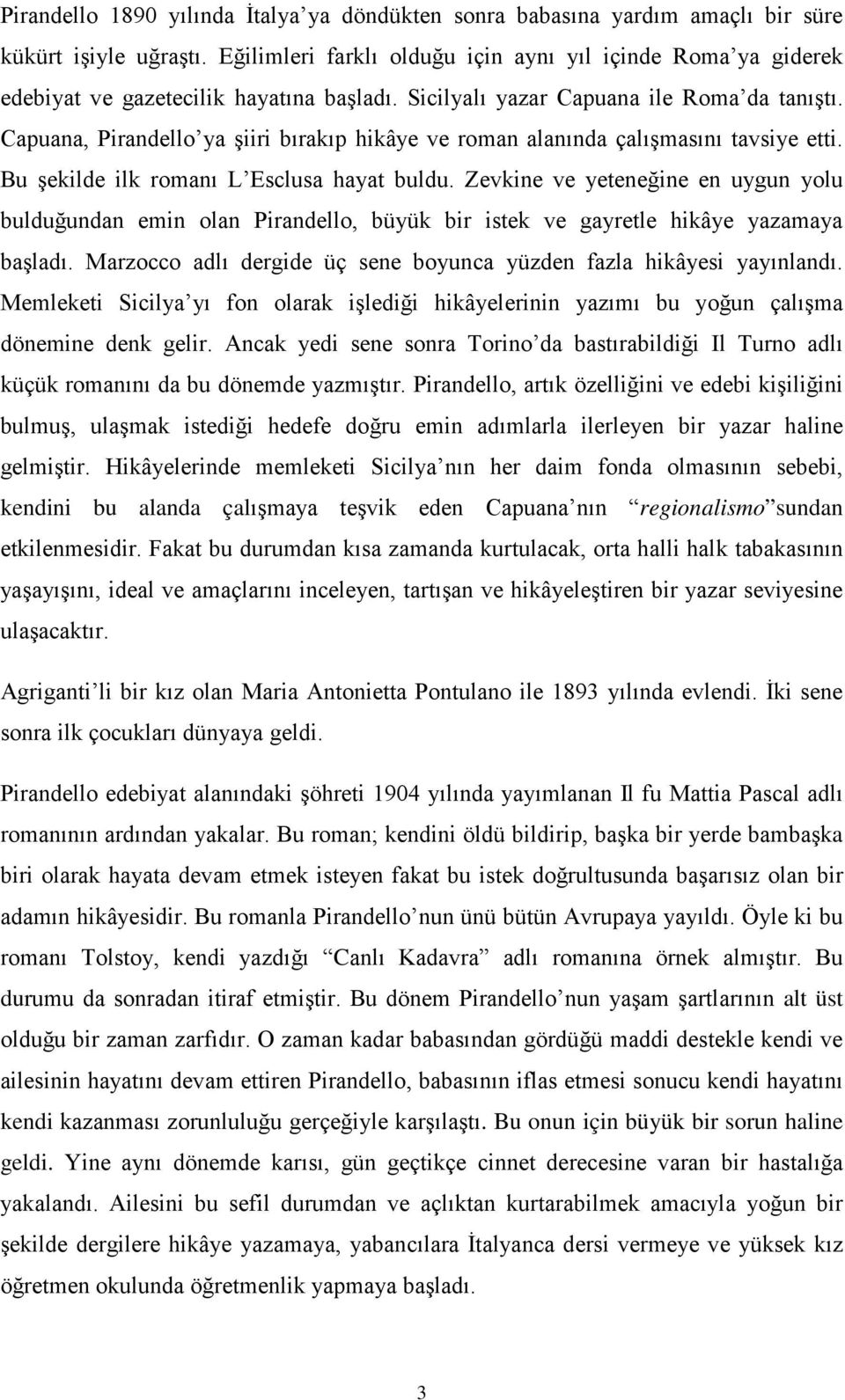 Capuana, Pirandello ya şiiri bırakıp hikâye ve roman alanında çalışmasını tavsiye etti. Bu şekilde ilk romanı L Esclusa hayat buldu.