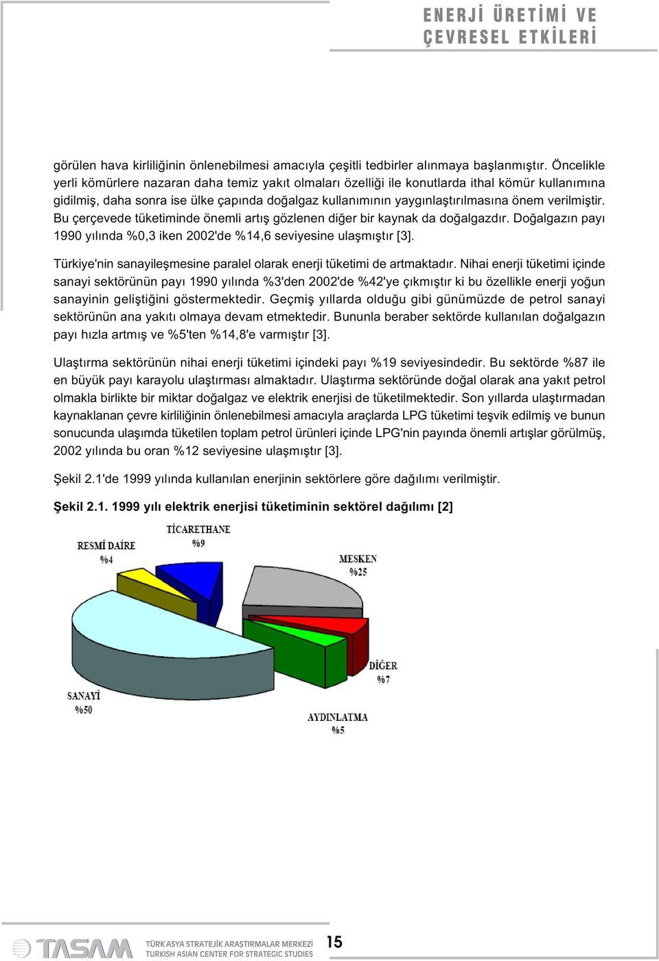 verilmiştir. Bu çerçevede tüketiminde önemli artış gözlenen diğer bir kaynak da doğalgazdır. Doğalgazın payı 1990 yılında %0,3 iken 2002'de %14,6 seviyesine ulaşmıştır [3].