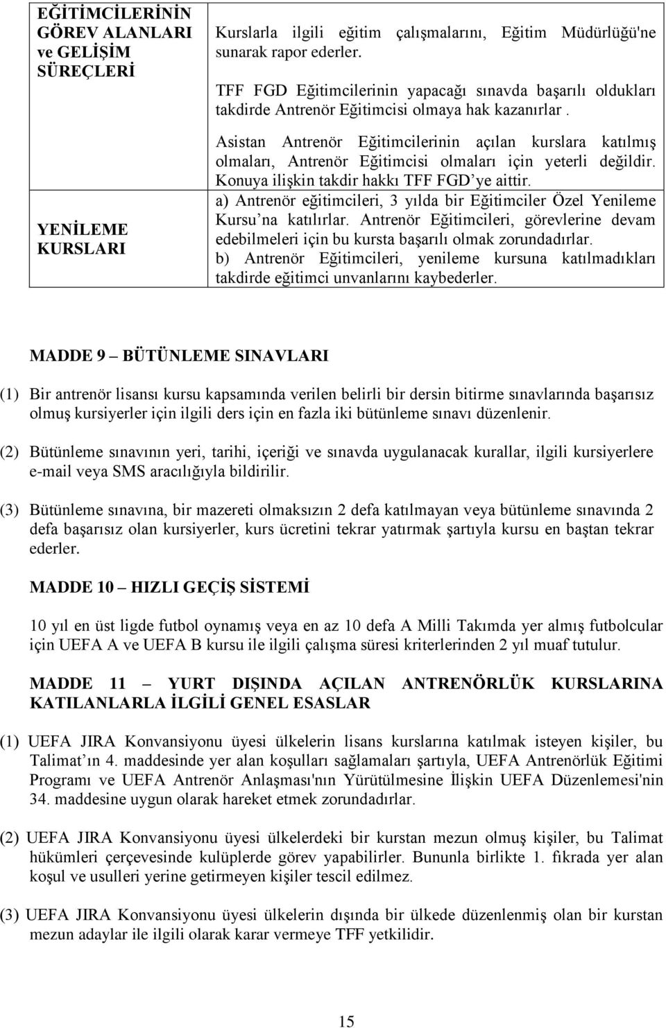 Asistan Antrenör Eğitimcilerinin açılan kurslara katılmış olmaları, Antrenör Eğitimcisi olmaları için yeterli değildir. Konuya ilişkin takdir hakkı TFF FGD ye aittir.