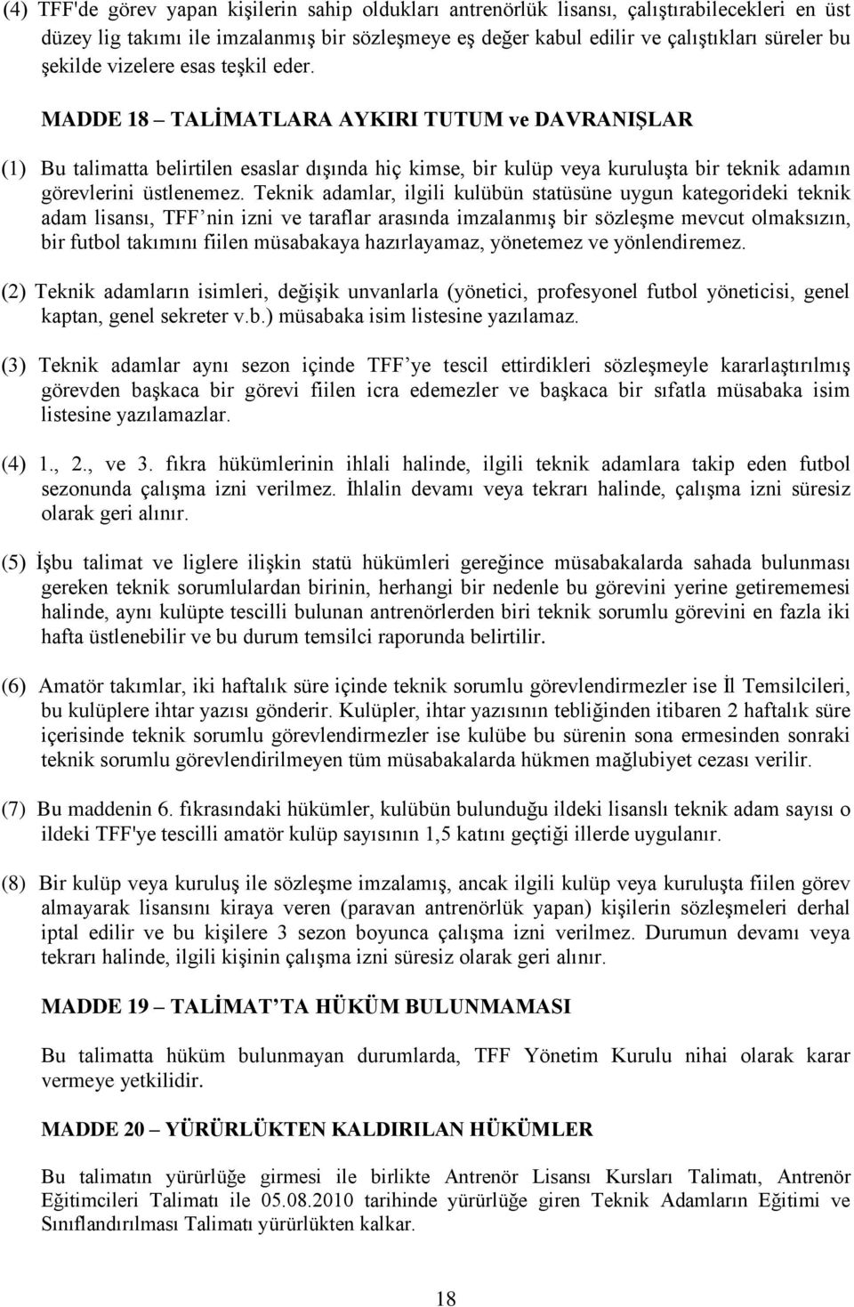 MADDE 18 TALĠMATLARA AYKIRI TUTUM ve DAVRANIġLAR (1) Bu talimatta belirtilen esaslar dışında hiç kimse, bir kulüp veya kuruluşta bir teknik adamın görevlerini üstlenemez.