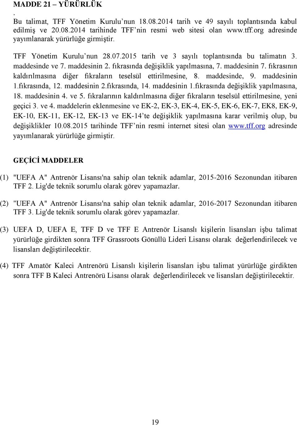 maddesinin 7. fıkrasının kaldırılmasına diğer fıkraların teselsül ettirilmesine, 8. maddesinde, 9. maddesinin 1.fıkrasında, 12. maddesinin 2.fıkrasında, 14. maddesinin 1.fıkrasında değişiklik yapılmasına, 18.