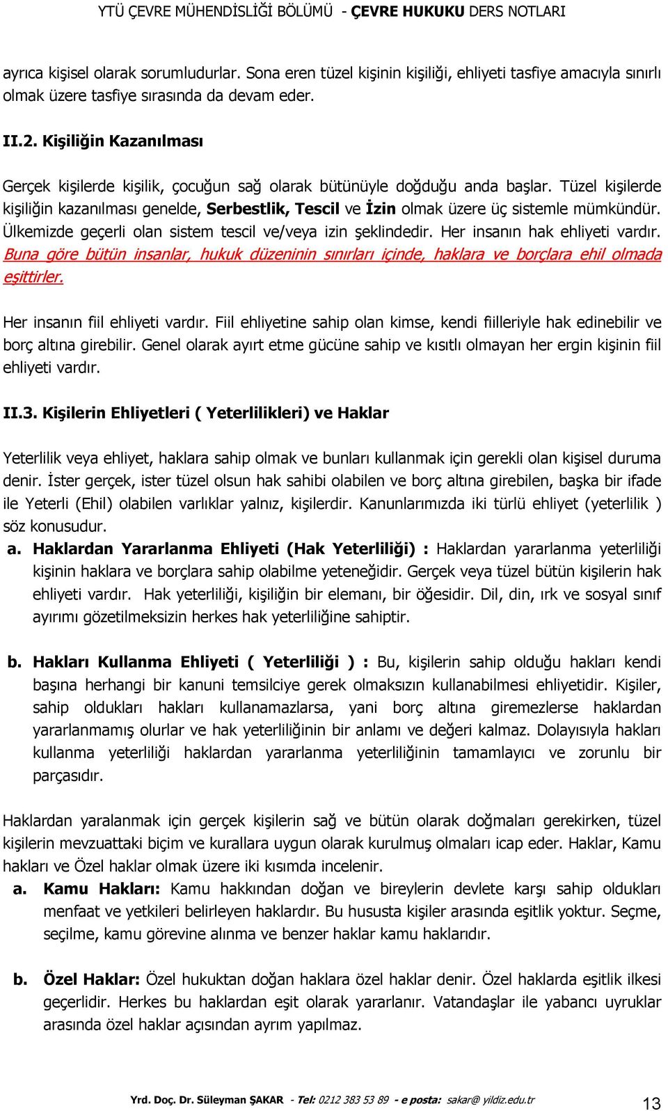 Tüzel kişilerde kişiliğin kazanılması genelde, Serbestlik, Tescil ve İzin olmak üzere üç sistemle mümkündür. Ülkemizde geçerli olan sistem tescil ve/veya izin şeklindedir.