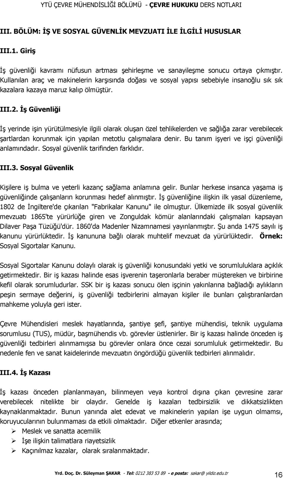 İş Güvenliği İş yerinde işin yürütülmesiyle ilgili olarak oluşan özel tehlikelerden ve sağlığa zarar verebilecek şartlardan korunmak için yapılan metotlu çalışmalara denir.