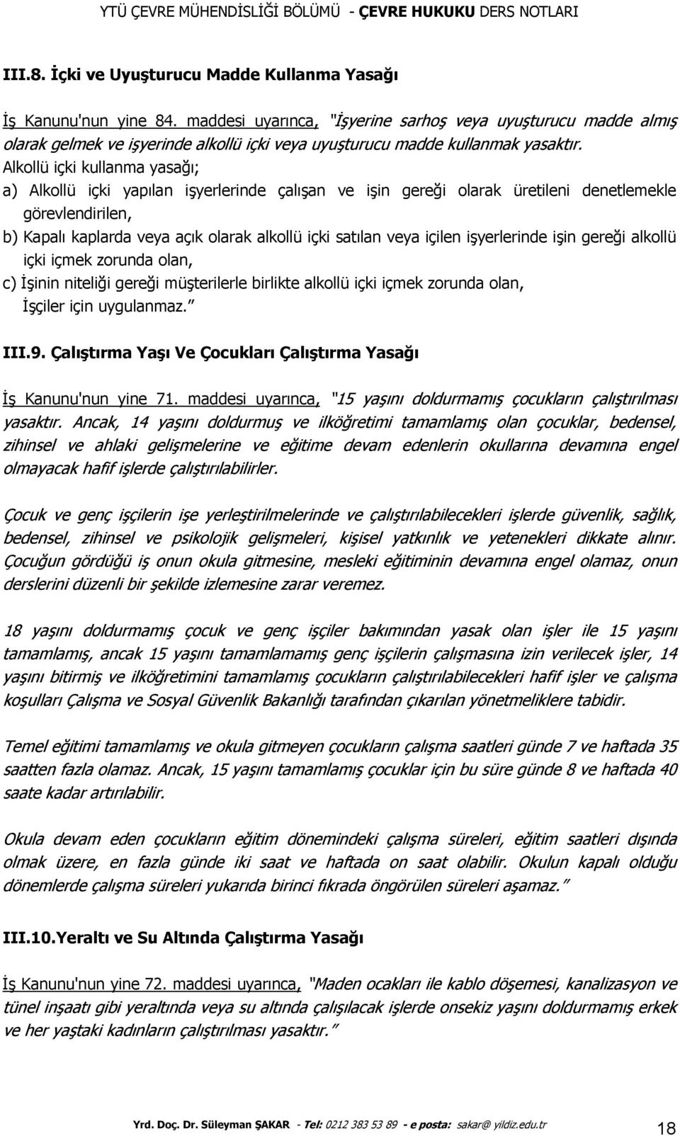 Alkollü içki kullanma yasağı; a) Alkollü içki yapılan işyerlerinde çalışan ve işin gereği olarak üretileni denetlemekle görevlendirilen, b) Kapalı kaplarda veya açık olarak alkollü içki satılan veya