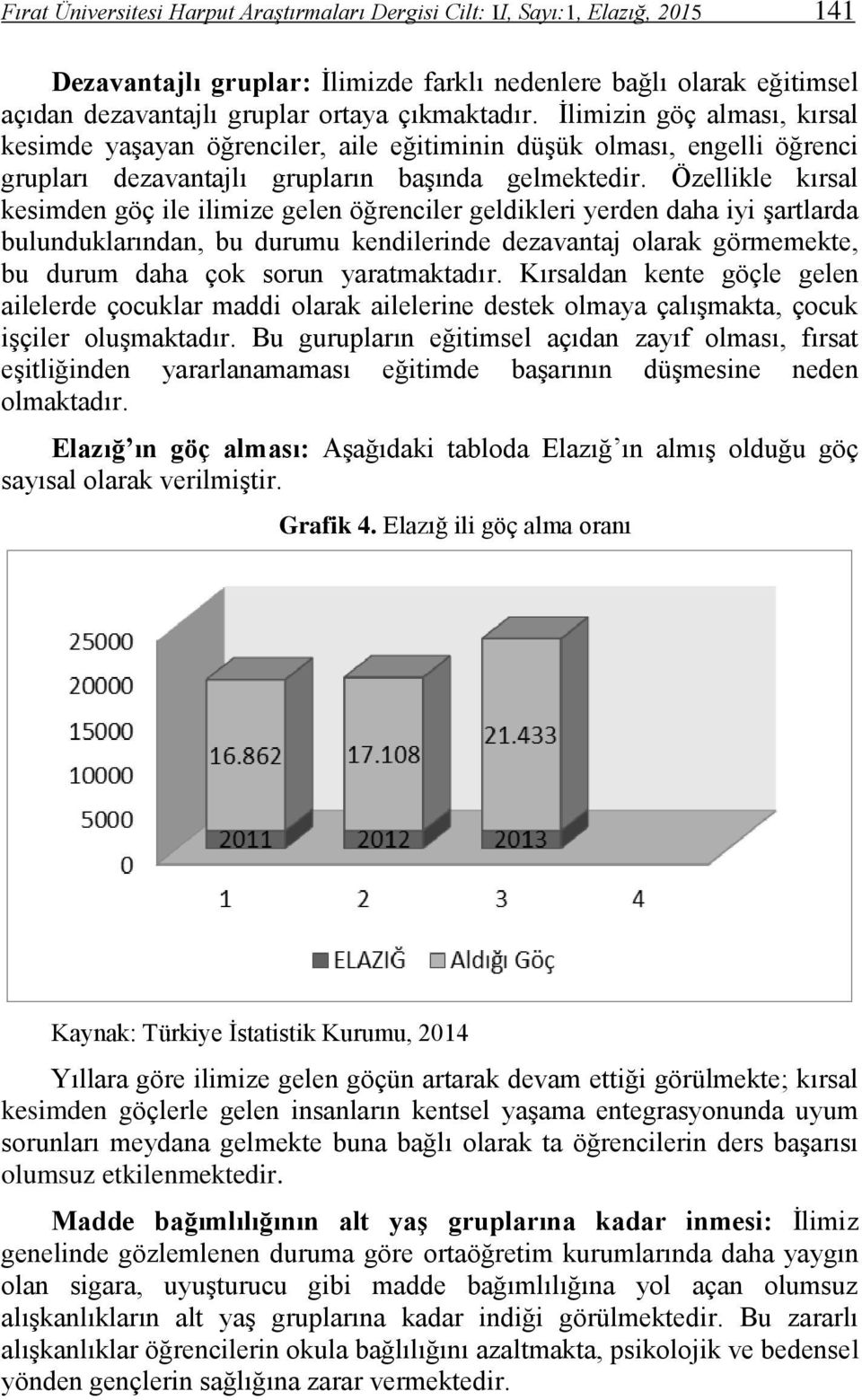 Özellikle kırsal kesimden göç ile ilimize gelen öğrenciler geldikleri yerden daha iyi şartlarda bulunduklarından, bu durumu kendilerinde dezavantaj olarak görmemekte, bu durum daha çok sorun