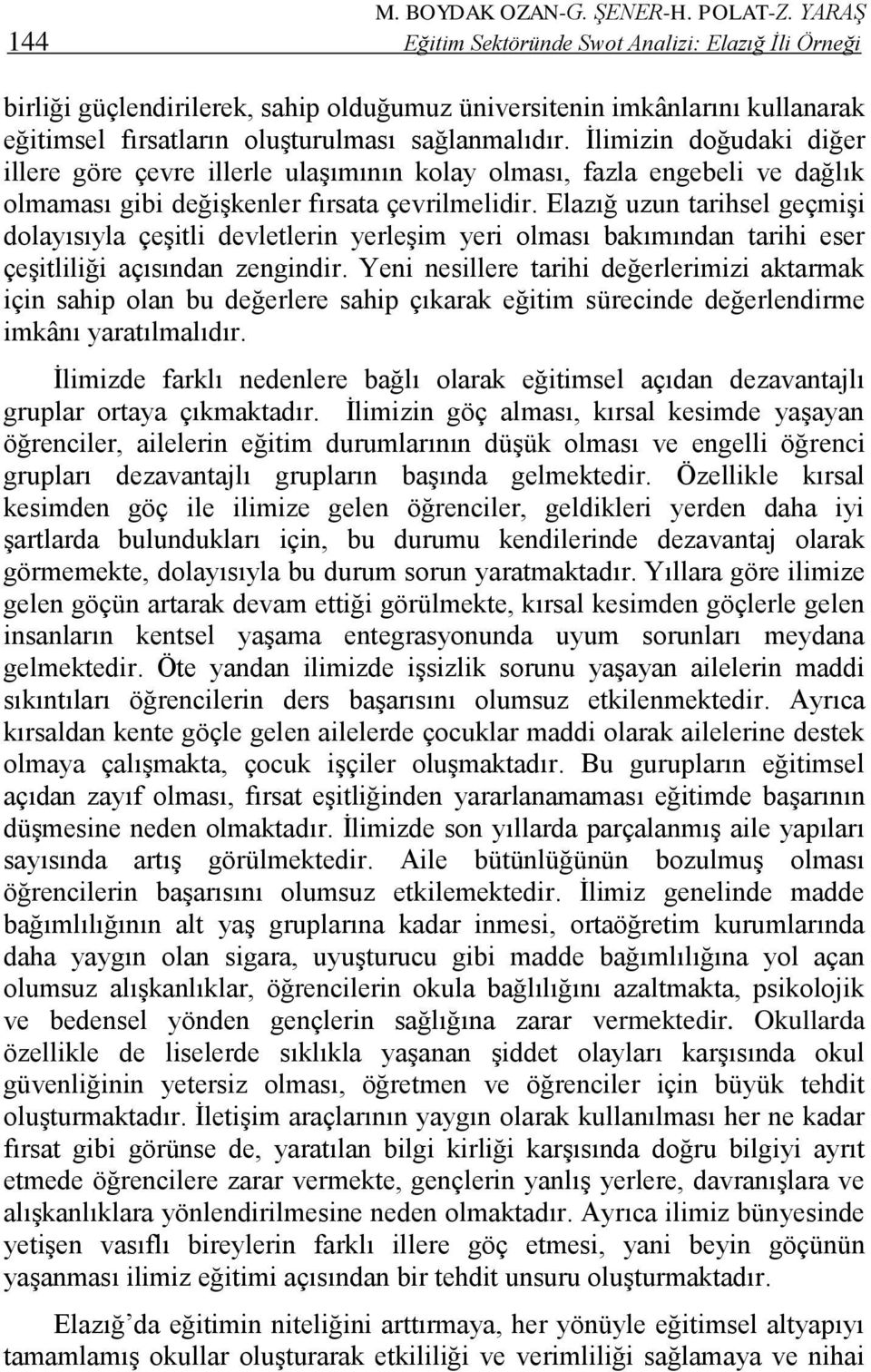 İlimizin doğudaki diğer illere göre çevre illerle ulaşımının kolay olması, fazla engebeli ve dağlık olmaması gibi değişkenler fırsata çevrilmelidir.