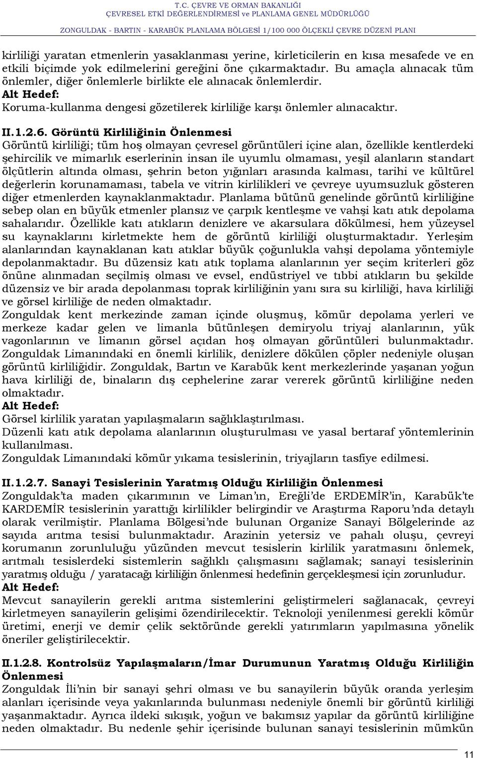 Görüntü Kirliliğinin Önlenmesi Görüntü kirliliği; tüm hoģ olmayan çevresel görüntüleri içine alan, özellikle kentlerdeki Ģehircilik ve mimarlık eserlerinin insan ile uyumlu olmaması, yeģil alanların