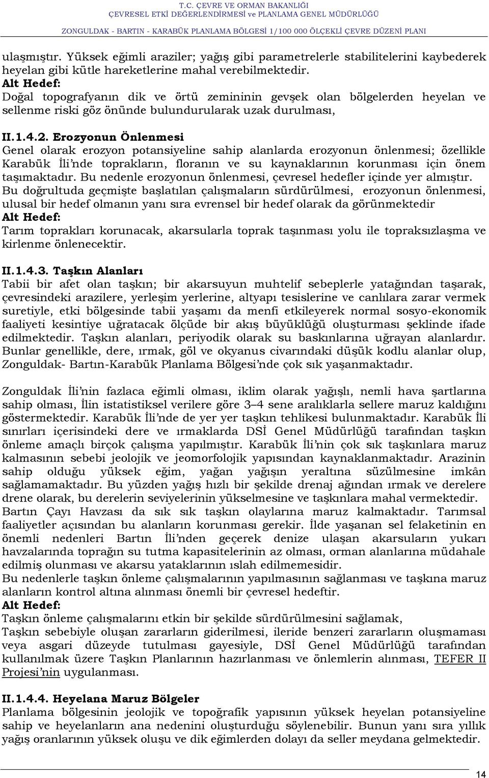 Erozyonun Önlenmesi Genel olarak erozyon potansiyeline sahip alanlarda erozyonun önlenmesi; özellikle Karabük Ġli nde toprakların, floranın ve su kaynaklarının korunması için önem taģımaktadır.