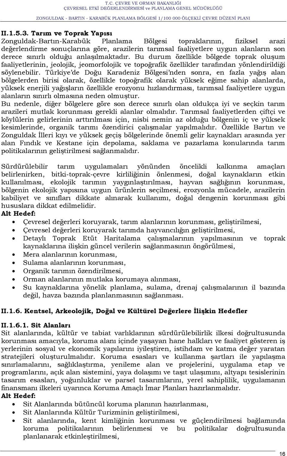 olduğu anlaģılmaktadır. Bu durum özellikle bölgede toprak oluģum faaliyetlerinin, jeolojik, jeomorfolojik ve topoğrafik özellikler tarafından yönlendirildiği söylenebilir.